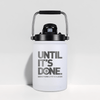 White half gallon water jug with black lid and 'UNTIL IT'S DONE' text on a light gray background